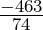 \frac{-463}{74}