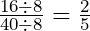 \frac{16\div8}{40\div8}=\frac25