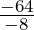 \frac {-64}{-8}