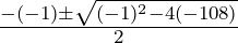 \frac{-(-1)\pm\sqrt{(-1)^2-4(-108)}}2