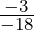 \frac {-3}{-18}