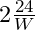 2\frac{24}W