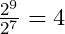 \frac{2^9}{2^7}=4