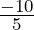 \frac{-10}{5}