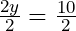 \frac{2y}{2} = \frac{10}{2}