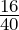 \frac{16}{40}