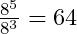 \frac{8^5}{8^3}=64
