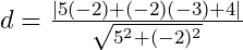 d=\frac{|5(-2)+(-2)(-3)+4|}{\sqrt{5^2+(-2)^2}}