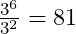 \frac{3^6}{3^2}=81