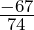 \frac{-67}{74}